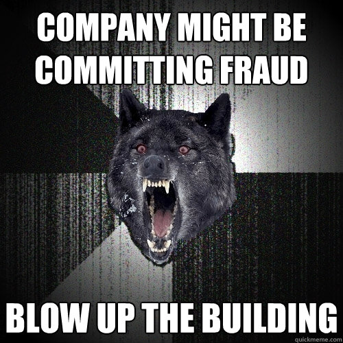 Company Might be committing fraud blow up the building  Insanity Wolf