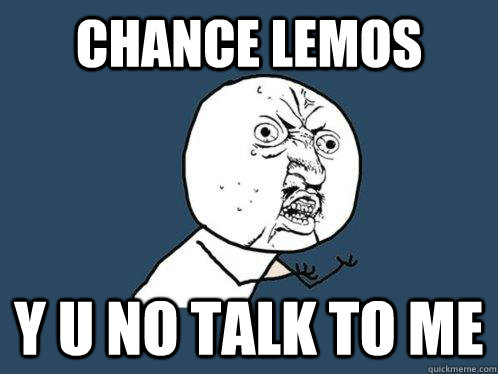 chance lemos y u no talk to me  Y U No