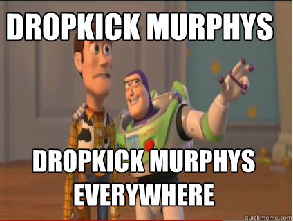 Dropkick Murphys Dropkick murphys everywhere  woody and buzz