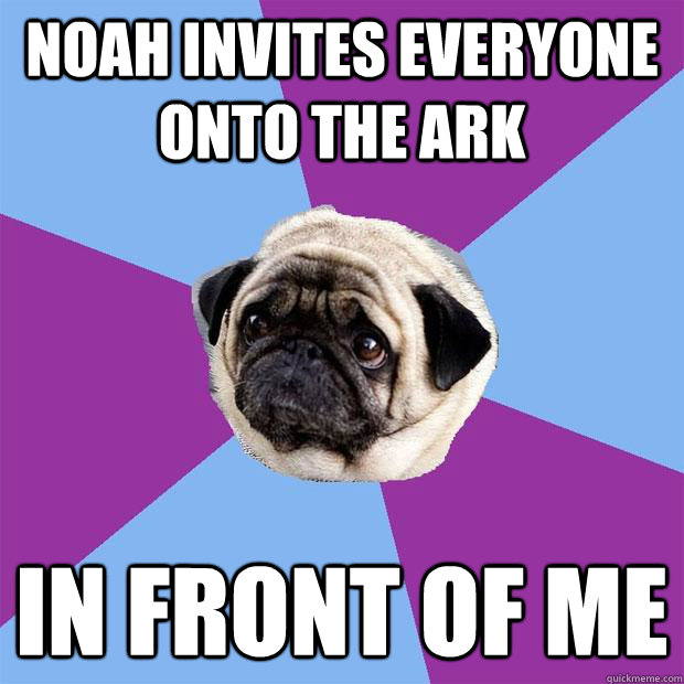 noah invites everyone onto the ark in front of me - noah invites everyone onto the ark in front of me  Lonely Pug