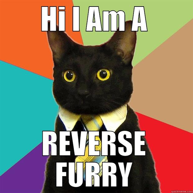 Reverse furries. Because animals want to be people, too. - HI I AM A REVERSE FURRY Business Cat