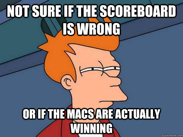 Not sure if the scoreboard is wrong Or if the macs are actually winning - Not sure if the scoreboard is wrong Or if the macs are actually winning  Futurama Fry