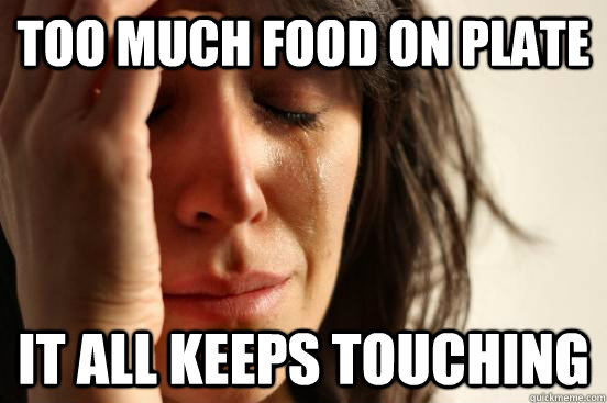 too much food on plate it all keeps touching - too much food on plate it all keeps touching  First World Problems