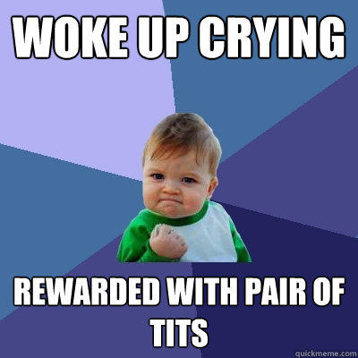 Woke up crying Rewarded with pair of tits - Woke up crying Rewarded with pair of tits  Success Kid