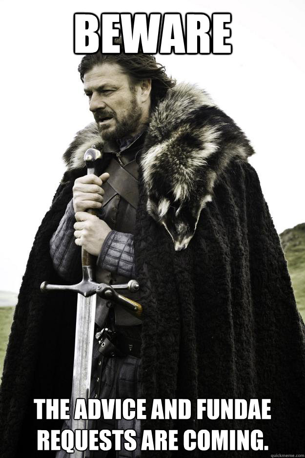 BEWARE The advice and fundae requests are coming.  Winter is coming