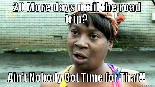 Ain't Nobody got time to wait - 20 MORE DAYS UNTIL THE ROAD TRIP? AIN'T NOBODY GOT TIME FOR THAT!! Misc