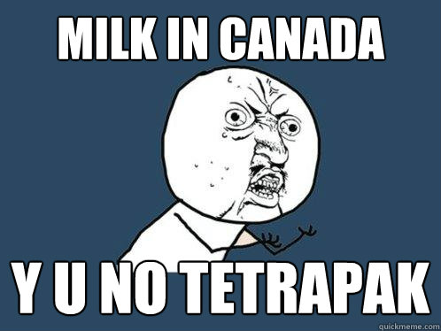 milk in canada y u no tetrapak  Y U No