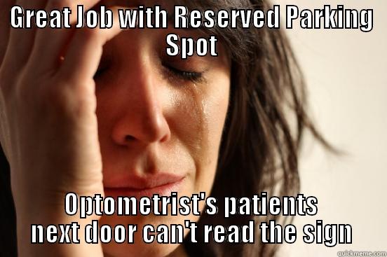 GREAT JOB WITH RESERVED PARKING SPOT OPTOMETRIST'S PATIENTS NEXT DOOR CAN'T READ THE SIGN First World Problems