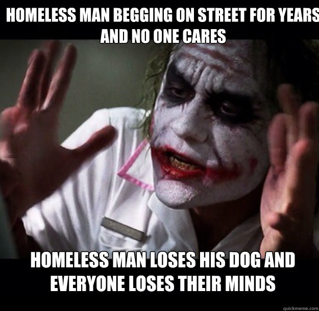 homeless man begging on street for years and no one cares homeless man loses his dog and everyone loses their minds  joker