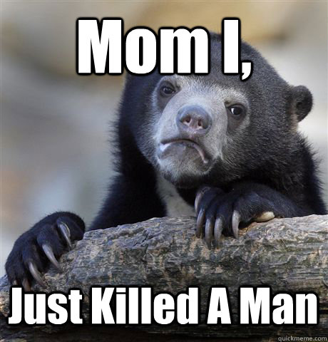 Mom I, Just Killed A Man  Confession Bear