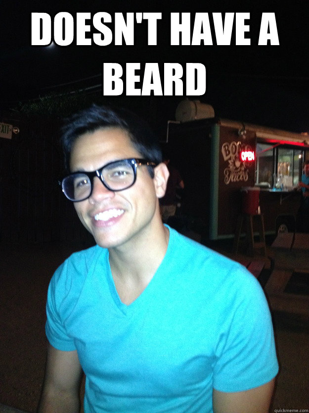 Doesn't have a beard   Good Guy Hipster