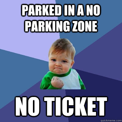 Parked in a No Parking Zone No Ticket - Parked in a No Parking Zone No Ticket  Success Kid