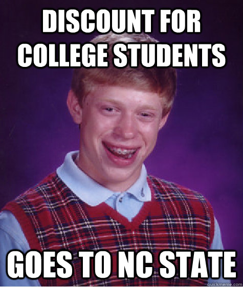 discount for college students goes to nc state  Bad Luck Brian