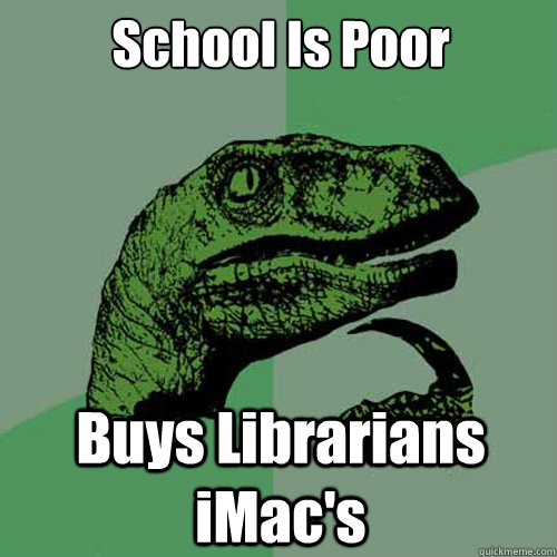 School Is Poor Buys Librarians  iMac's - School Is Poor Buys Librarians  iMac's  Philosoraptor