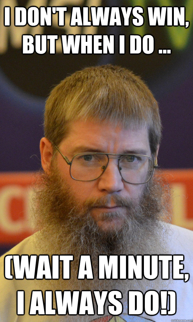 I don't always win, but when I do ... (wait a minute, I always do!) - I don't always win, but when I do ... (wait a minute, I always do!)  Nigel Richards