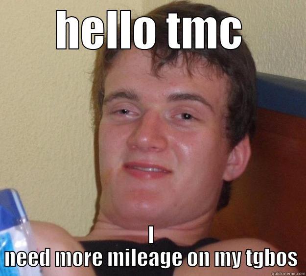 hello tmc - HELLO TMC I NEED MORE MILEAGE ON MY TGBOS 10 Guy