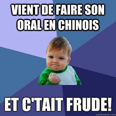 vient de faire son oral en chinois et c'était frude!   Success Kid