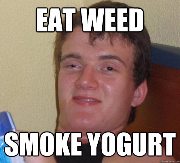 Eat Weed Smoke Yogurt  10 Guy