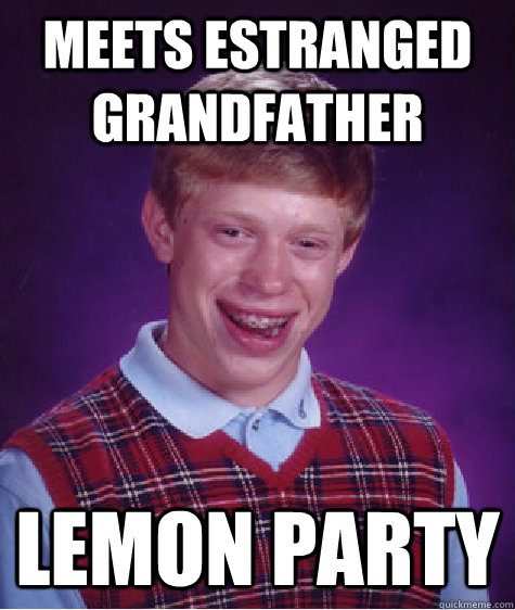 Meets estranged Grandfather  lemon party  Bad Luck Brian