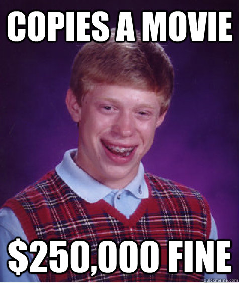 copies a movie $250,000 fine  Bad Luck Brian