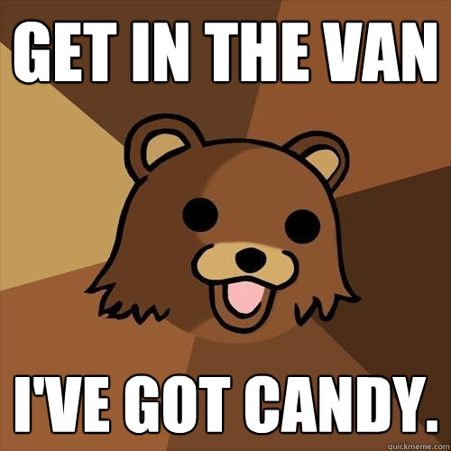 Get in the van I've got candy.  Pedobear