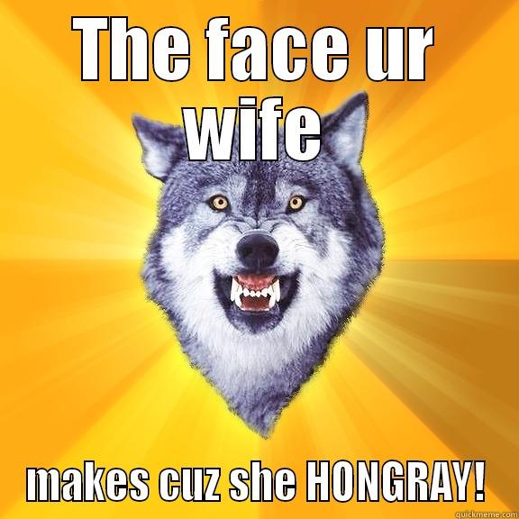 THE FACE UR WIFE MAKES CUZ SHE HONGRAY! Courage Wolf