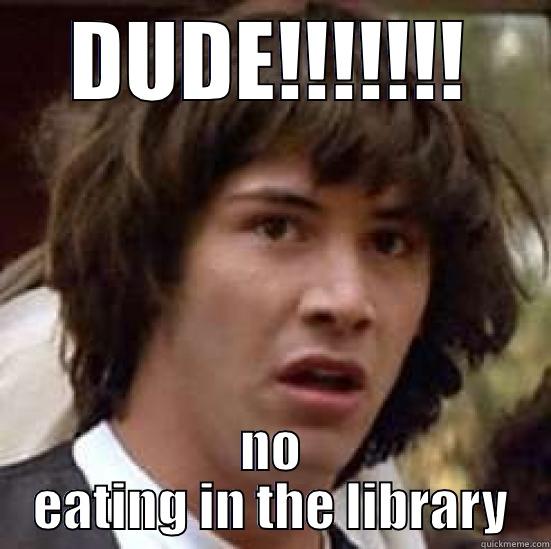 NO EATING - DUDE!!!!!!! NO EATING IN THE LIBRARY conspiracy keanu