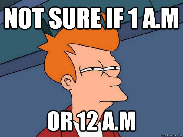 Not sure if 1 a.m Or 12 a.m  Futurama Fry