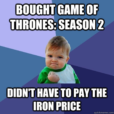 Bought Game of Thrones: Season 2 Didn't have to pay the iron price  Success Kid