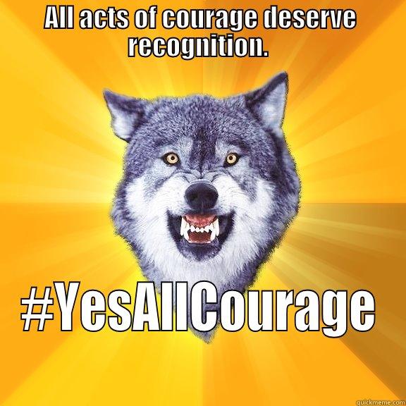 ALL ACTS OF COURAGE DESERVE RECOGNITION.  #YESALLCOURAGE Courage Wolf