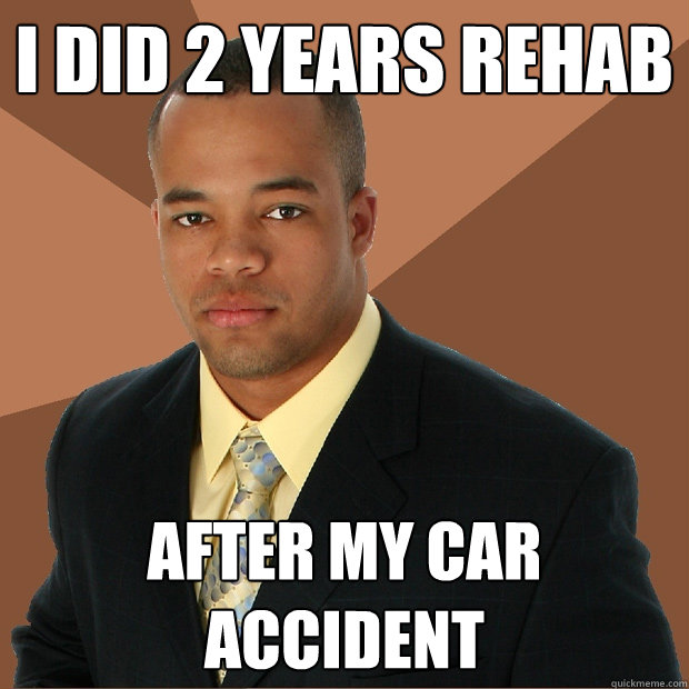 I did 2 years rehab after my car accident - I did 2 years rehab after my car accident  Successful Black Man