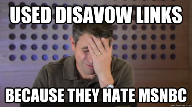 Used Disavow Links Because they Hate msnbc  Facepalm Matt Cutts