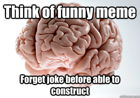 Think of funny meme Forget joke before able to construct   Scumbag Brain