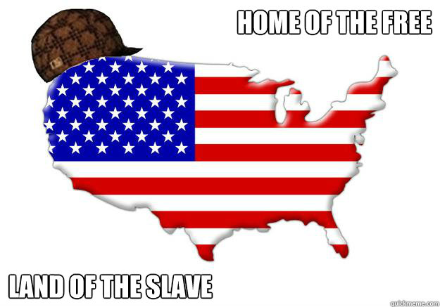 Home of the free land of the slave  Scumbag america