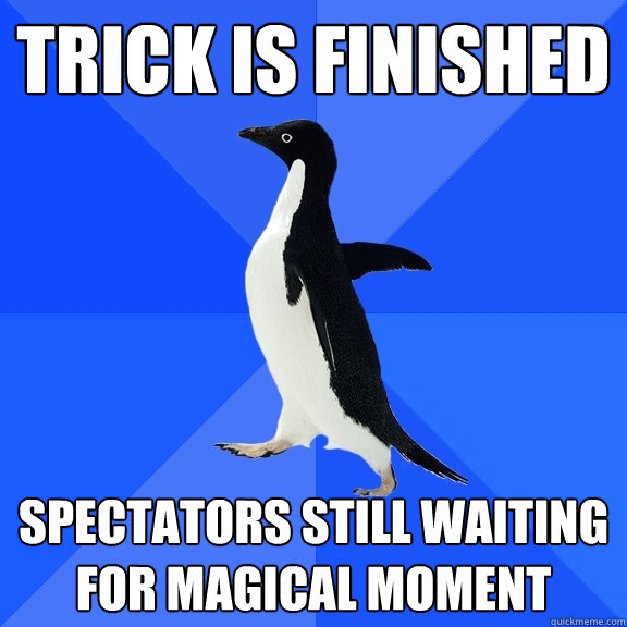 Trick is finished spectators still waiting for magical moment  Socially Awkward Penguin