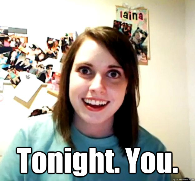  Tonight. You. -  Tonight. You.  Overly Attached Girlfriend