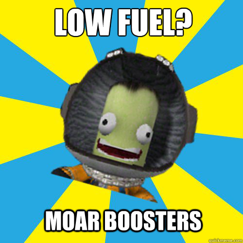 Low FUel?
 moar boosters  Jebediah Kerman - Thrill Master