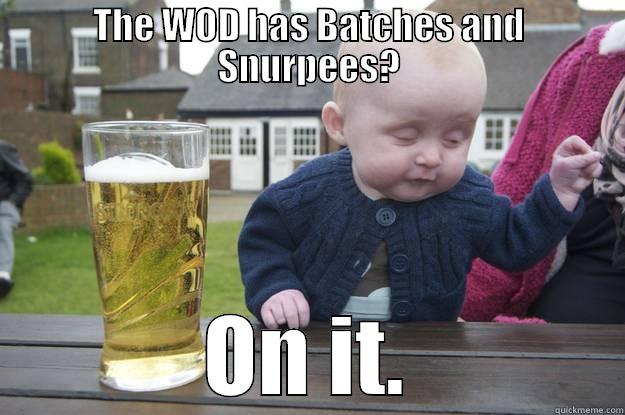 CF WOD - THE WOD HAS BATCHES AND SNURPEES? ON IT. drunk baby