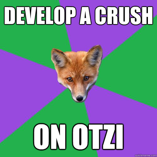 Develop a crush on otzi  Anthropology Major Fox