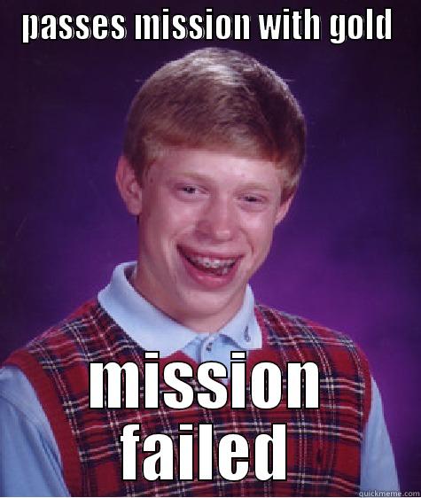 PASSES MISSION WITH GOLD MISSION FAILED Bad Luck Brian