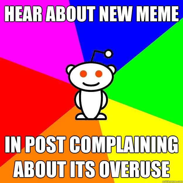 Hear about new meme In post complaining about its overuse  Reddit Alien