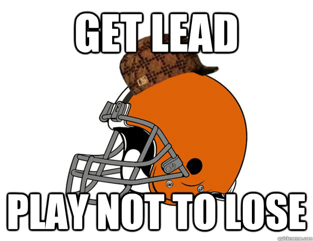 get lead play not to lose - get lead play not to lose  Scumbag Browns