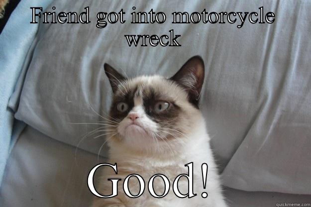 FRIEND GOT INTO MOTORCYCLE WRECK GOOD! Grumpy Cat