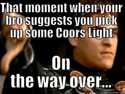 Coors Light - THAT MOMENT WHEN YOUR BRO SUGGESTS YOU PICK UP SOME COORS LIGHT ON THE WAY OVER... Downvoting Roman