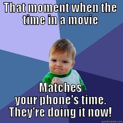 THAT MOMENT WHEN THE TIME IN A MOVIE MATCHES YOUR PHONE'S TIME. THEY'RE DOING IT NOW! Success Kid