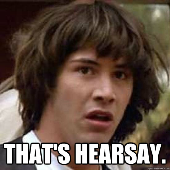  that's hearsay. -  that's hearsay.  conspiracy keanu