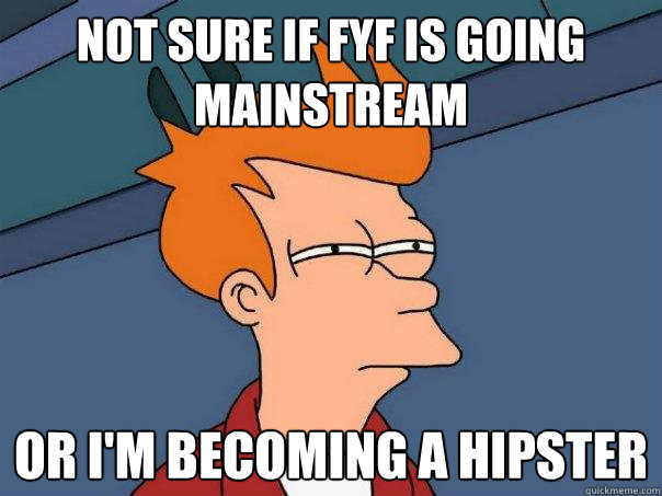 Not sure if fyf is going mainstream Or I'm becoming a hipster - Not sure if fyf is going mainstream Or I'm becoming a hipster  Futurama Fry