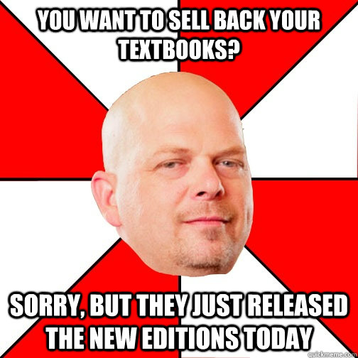 You want to sell back your textbooks? Sorry, but they just released the new editions today  - You want to sell back your textbooks? Sorry, but they just released the new editions today   Pawn Star