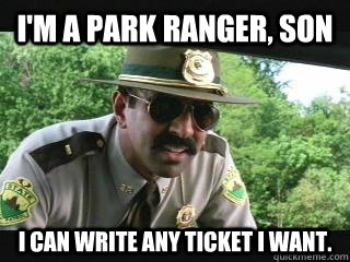 I'm a park ranger, son I can write any ticket i want. - I'm a park ranger, son I can write any ticket i want.  Misc