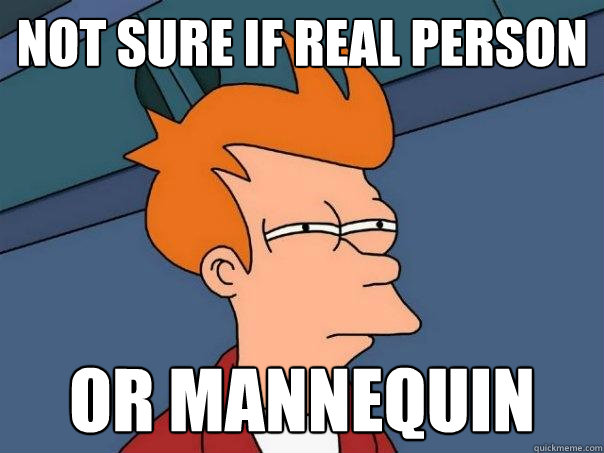 not sure if real person or mannequin - not sure if real person or mannequin  Futurama Fry